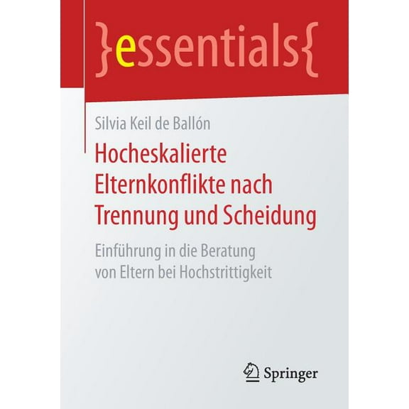 Essentials Hocheskalierte Elternkonflikte Nach Trennung Und Scheidung: Einführung in Die Beratung Von Eltern Bei Hochstrittigkeit, (Paperback)