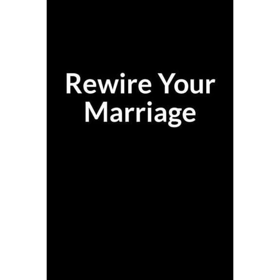 Rewire Your Marriage: The Nurse Dad's Guide to Saving Your Marriage through Text Messaging (for Men Only) (Paperback)