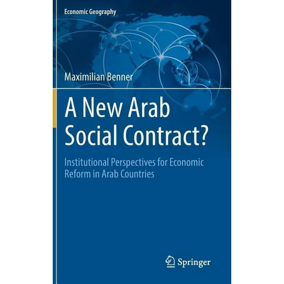 Economic Geography A New Arab Social Contract?: Institutional Perspectives for Economic Reform in Arab Countries, (Hardcover)