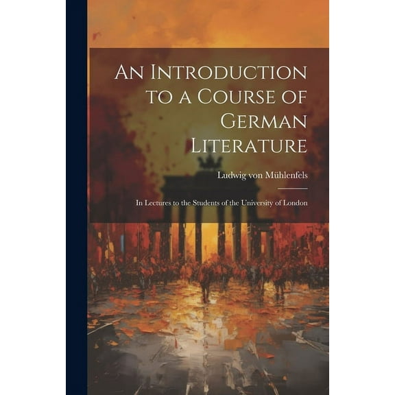 An Introduction to a Course of German Literature; in Lectures to the Students of the University of London (Paperback)