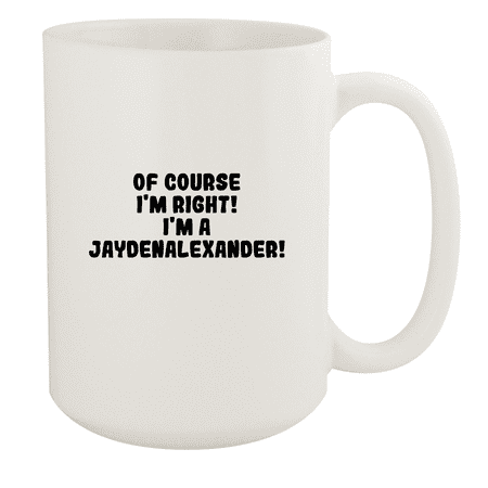 

Of Course I m Right! I m A Jaydenalexander! - Ceramic 15oz White Mug White