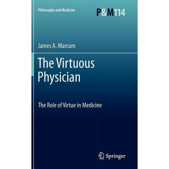 Philosophy and Medicine The Virtuous Physician: The Role of Virtue in Medicine, Book 114, (Hardcover)