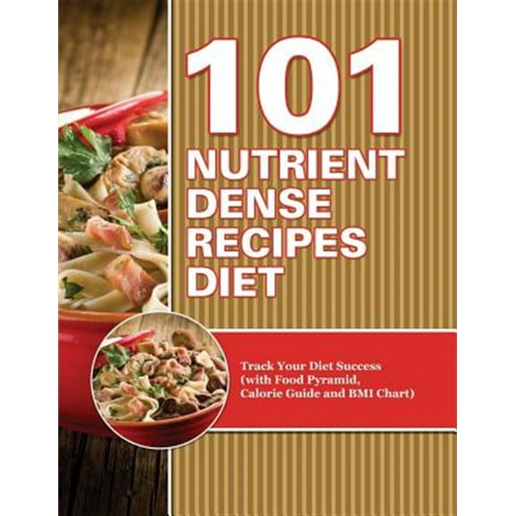 101 Nutrient Dense Recipes Diet: Track Your Diet Success (with Food Pyramid, Calorie Guide and BMI Chart) (Paperback)