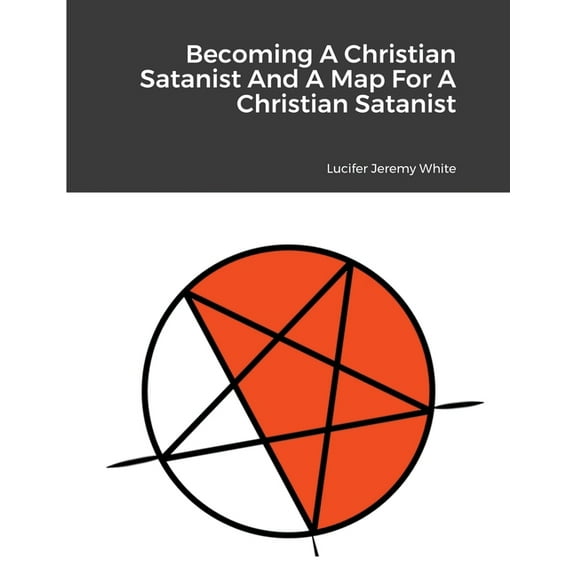 Becoming A Christian Satanist And A Map For A Christian Satanist, (Paperback)