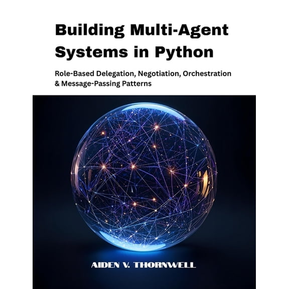 The Agentic AI Developer Building Multi-Agent Systems in Python: Role-Based Delegation, Negotiation, Orchestration & Message-Passing Patterns, Book 3, (Paperback)