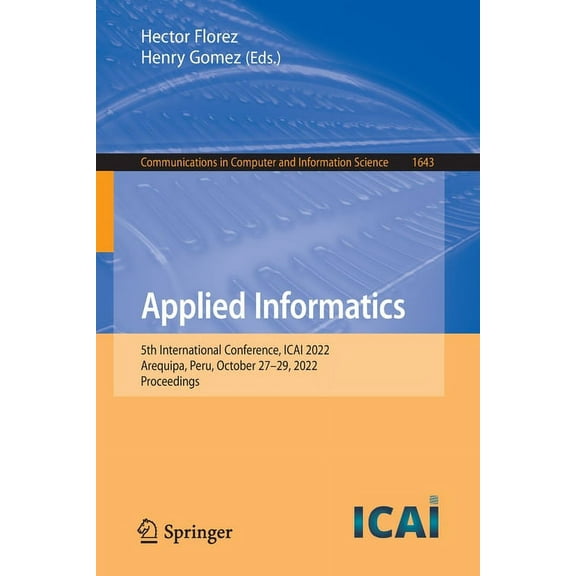 Communications in Computer and Informati Applied Informatics: 5th International Conference, Icai 2022, Arequipa, Peru, October 27-29, 2022, Proceedings, Book 1643, (Paperback)
