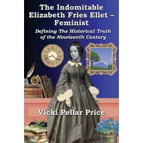 The Indomitable Elizabeth Fries Ellet- Feminist, (Paperback)