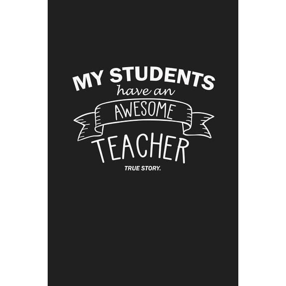 My Students Have An Awesome Teacher True Story: Teacher Appreciation Gifts (Paperback)