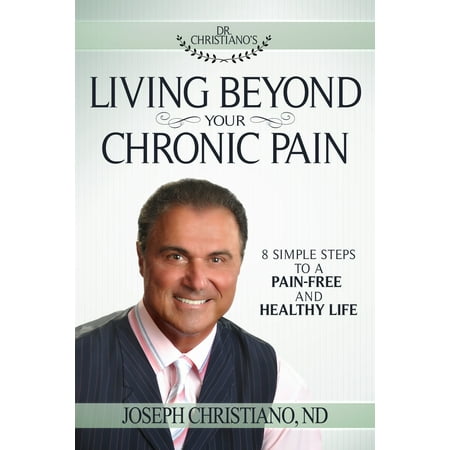 Living Beyond Your Chronic Pain : 8 Simple Steps to a Pain-Free and Healthy