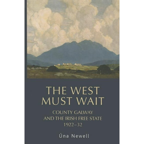 The West Must Wait: County Galway and the Irish Free State, 1922-32, (Hardcover)