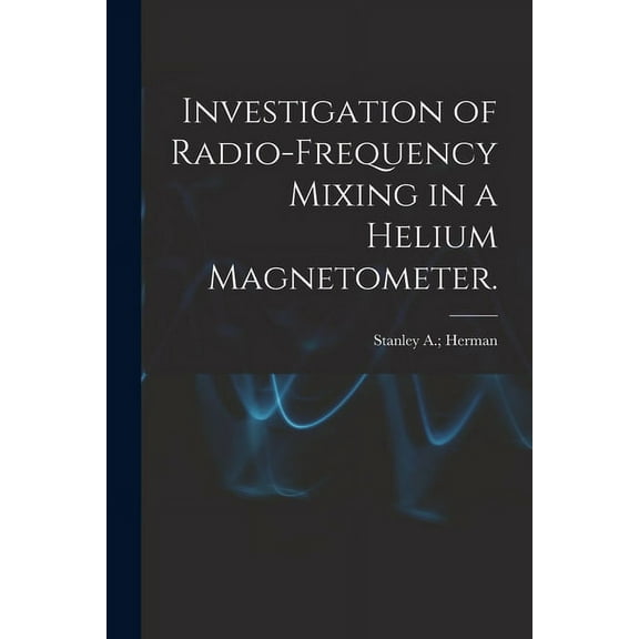 Investigation of Radio-frequency Mixing in a Helium Magnetometer., (Paperback)