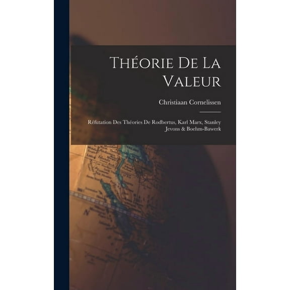 Théorie De La Valeur: Réfutation Des Théories De Rodbertus, Karl Marx, Stanley Jevons & Boehm-Bawerk (Hardcover)