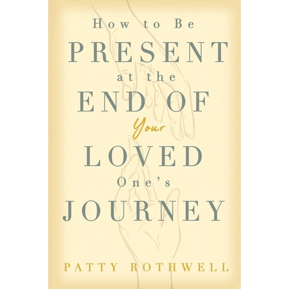 How to be Present at the End of Your Loved One's Journey, (Paperback)