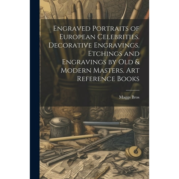 Engraved Portraits of European Celebrities. Decorative Engravings. Etchings and Engravings by Old & Modern Masters. Art Reference Books (Paperback)