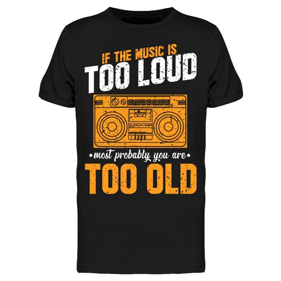 If Music's Loud, You're Too Old T-Shirt Men -Image by Shutterstock, Male Small