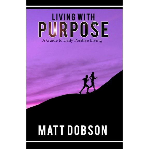 Living With Purpose: A Guide to Daily Positive Living (Paperback)