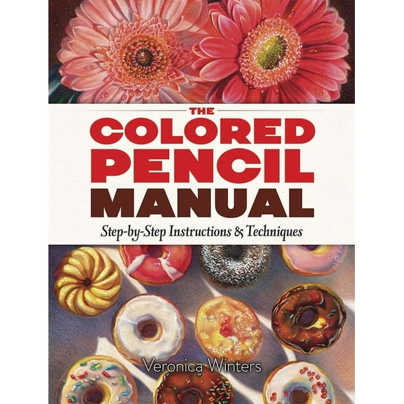Dover Art Instruction The Colored Pencil Manual: Step-By-Step Instructions and Techniques, (Paperback)