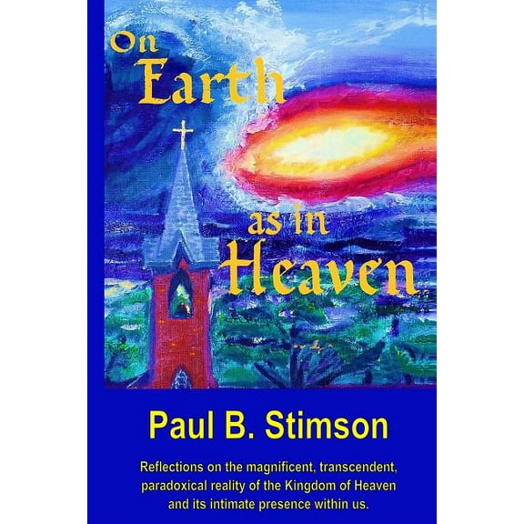 On Earth as in Heaven Paperback 0988463725 9780988463721 Paul B. Stimson