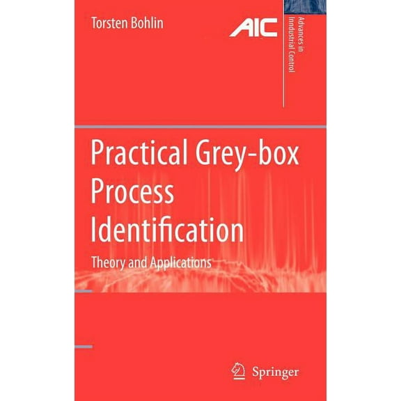 Advances in Industrial Control Practical Grey-Box Process Identification: Theory and Applications, (Hardcover)