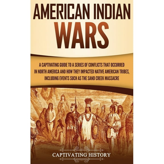 American Indian Wars: A Captivating Guide to a Series of Conflicts That Occurred in North America and How They Impacted , (Hardcover)