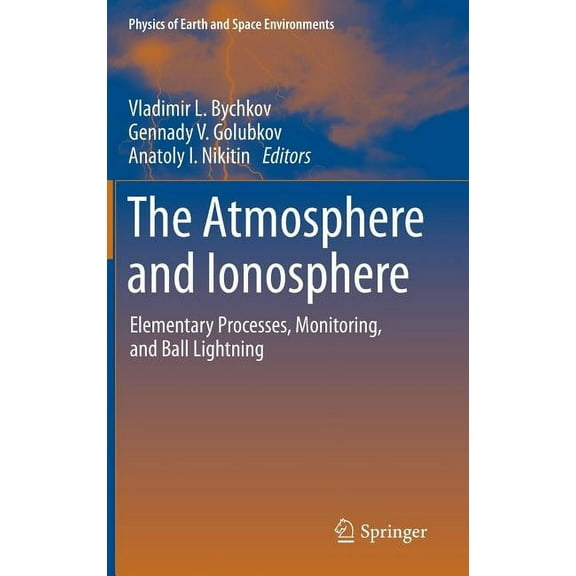 Physics of Earth and Space Environments The Atmosphere and Ionosphere: Elementary Processes, Monitoring, and Ball Lightning, (Hardcover)