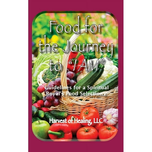 Food for the Journey to "I AM": Guidelines for a Spiritual Royal's Food Selections, (Hardcover)