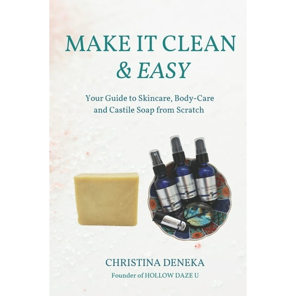 Make it Clean & Easy: Your Guide to Skincare, Body-care and Castile Soap from Scratch (Paperback)