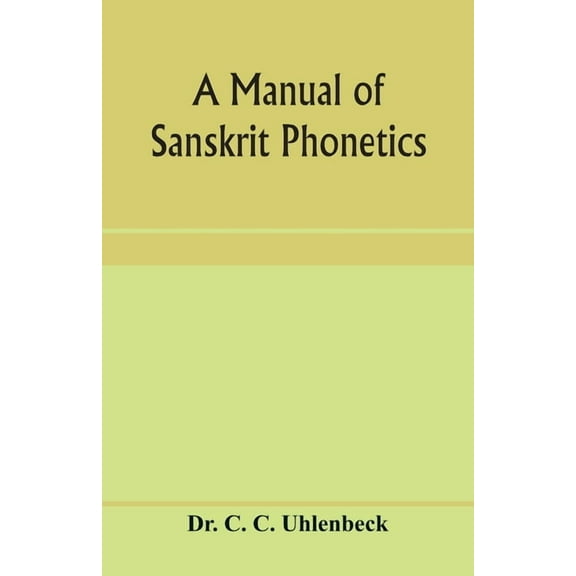 A manual of Sanskrit phonetics: In comparison with the Indogermanic mother-language, for students of Germanic and classi, (Paperback)