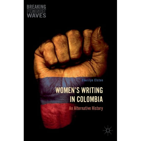 Breaking Feminist Waves Women's Writing in Colombia: An Alternative History, (Hardcover)