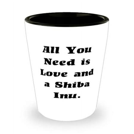 

Unique Idea Shiba Inu Dog Gifts All You Need is Love and a Shiba Inu Inappropriate Holiday Shot Glass Gifts For Friends Unique shiba inu dog gifts Shiba inu dog gift ideas Shiba inu breed