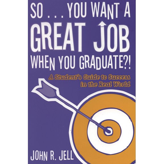 So...You Want a Great Job When You Graduate: A Student's Guide to Success in the Real World, (Paperback)