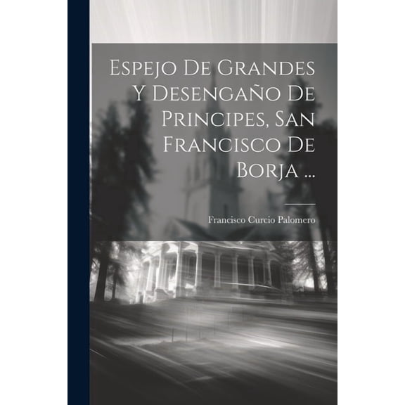 Espejo De Grandes Y Desengaño De Principes, San Francisco De Borja ... (Paperback)