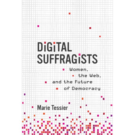 Pre-Owned Digital Suffragists: Women, the Web, and the Future of Democracy (Hardcover) by Marie Tessier