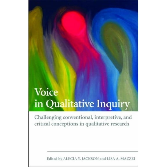 Voice in Qualitative Inquiry: Challenging conventional, interpretive, and critical conceptions in qualitative research, (Paperback)