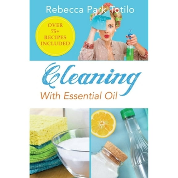 Cleaning With Essential Oil (Paperback) by Rebecca Park Totilo