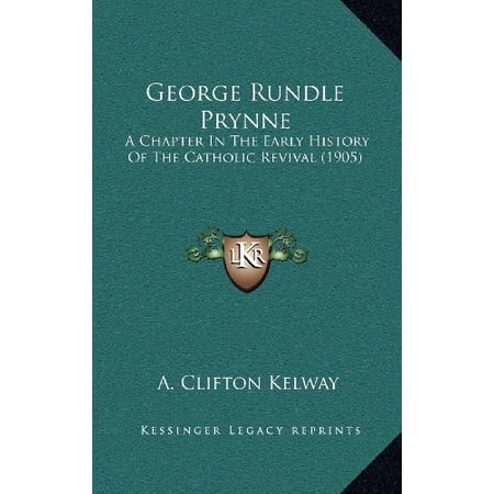 George Rundle Prynne: A Chapter In The Early History Of The Catholic Revival 1905 Hardcover 1164310380 9781164310389 A. Clifton Kelway