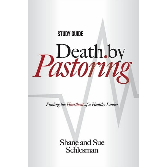 Death by Pastoring Study Guide: Finding the Heartbeat of a Healthy Leader (Paperback)