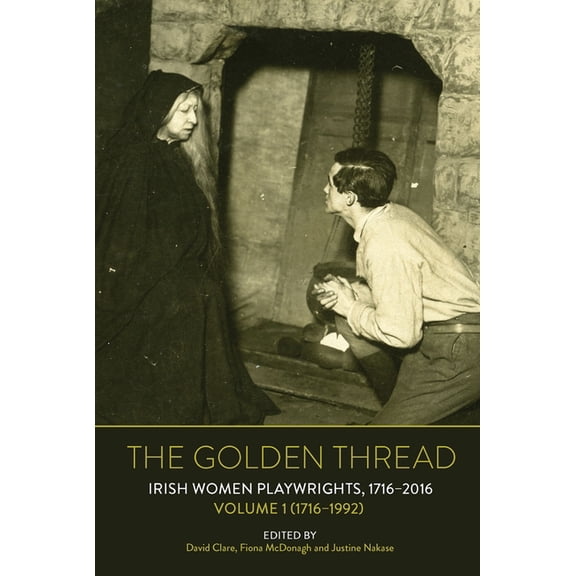The Golden Thread: Irish Women Playwrights, Volume 1 (1716-1992), (Hardcover)