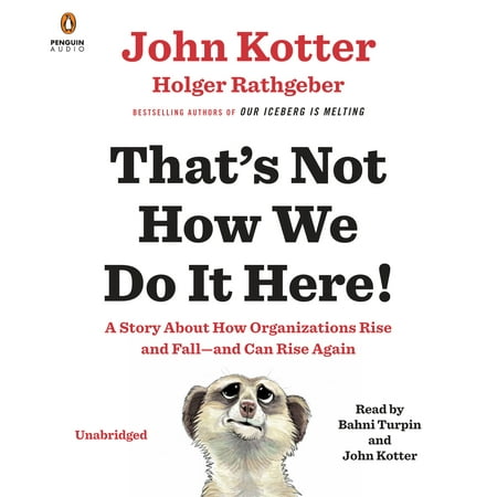 That's Not How We Do It Here! : A Story about How Organizations Rise and Fall--and Can Rise Again