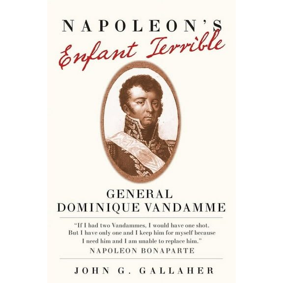 Campaigns and Commanders Napoleon's Enfant Terrible: General Dominique Vandamme Volume 15, Book 15, (Hardcover)