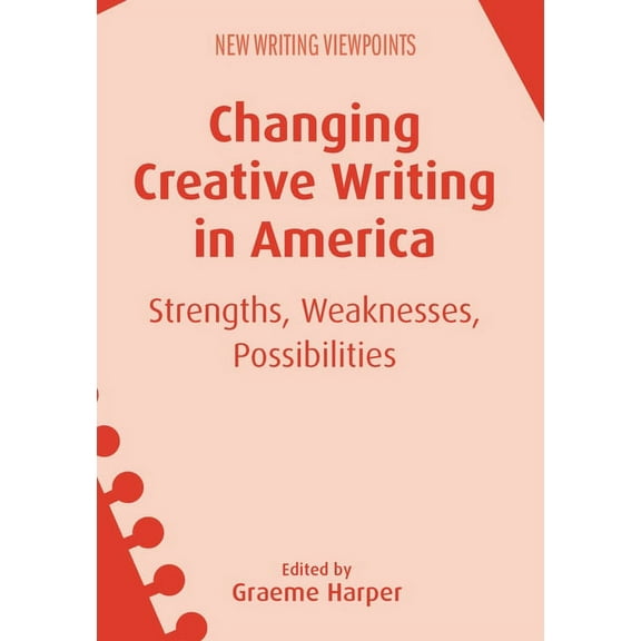 New Writing Viewpoints Changing Creative Writing in America: Strengths, Weaknesses, Possibilities, Book 15, (Paperback)