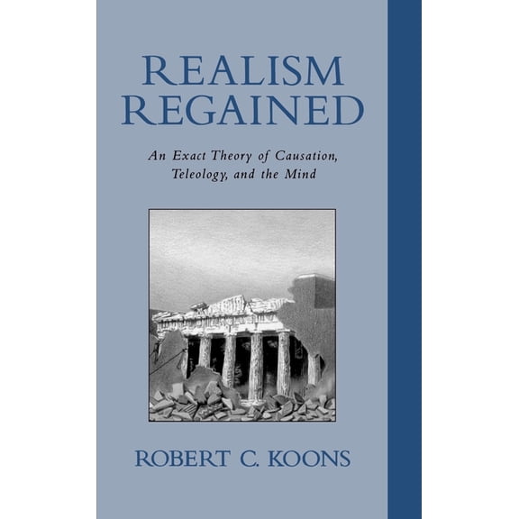 Realism Regained: An Exact Theory of Causation, Teleology, and the Mind, (Hardcover)