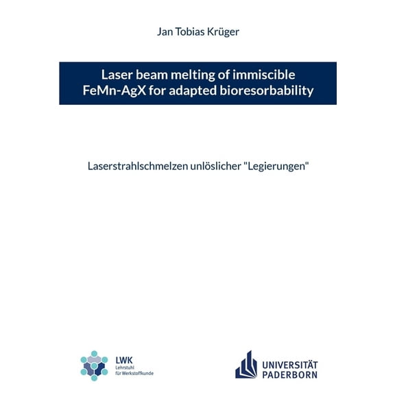 Laser beam melting of immiscible FeMn-AgX for adapted bioresorbability: Laserstrahlschmelzen unlÃ¶slicher "Legierung, (Paperback)