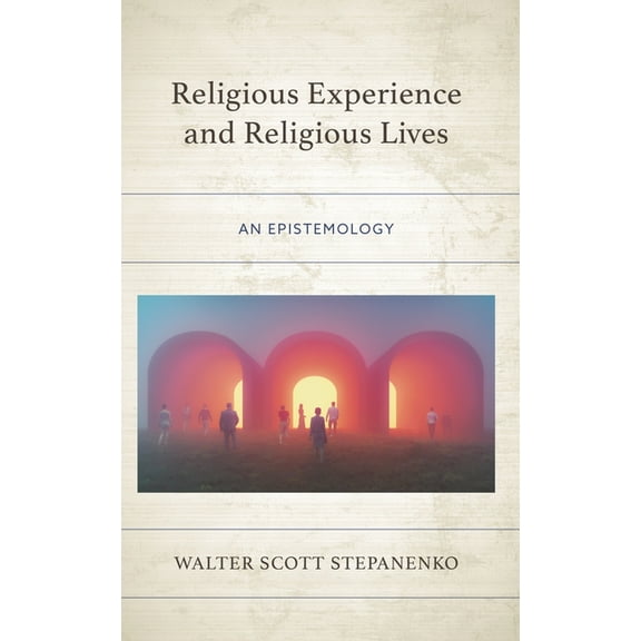 Religious Experience and Religious Lives: An Epistemology, (Hardcover)