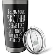 Being Your Brother Gift Enough Funny Extra Treat for Sibling Stainless Steel Insulated Tumbler
