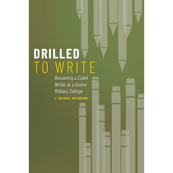 Drilled to Write: Becoming a Cadet Writer at a Senior Military College, (Paperback)
