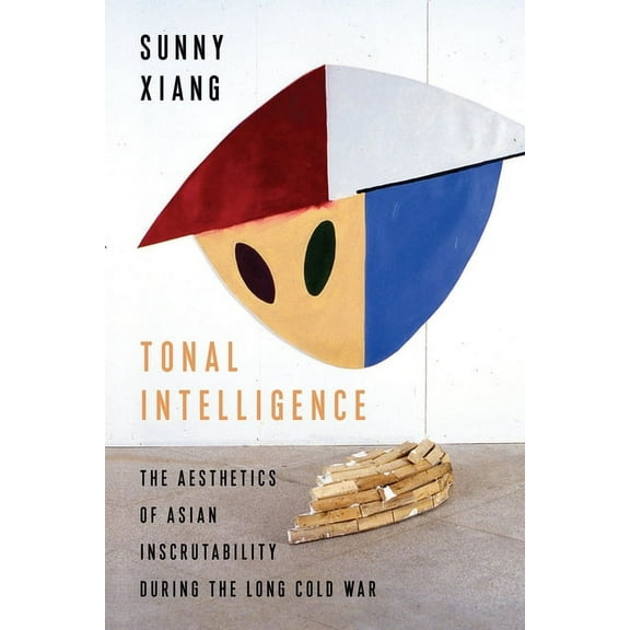 Literature Now Tonal Intelligence: The Aesthetics of Asian Inscrutability During the Long Cold War, (Paperback)