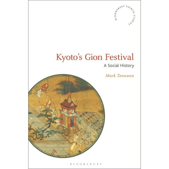 Bloomsbury Shinto Studies Kyoto's Gion Festival: A Social History, (Paperback)