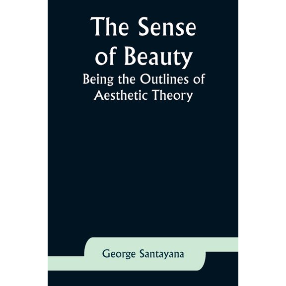 The Sense of Beauty: Being the Outlines of Aesthetic Theory, (Paperback)