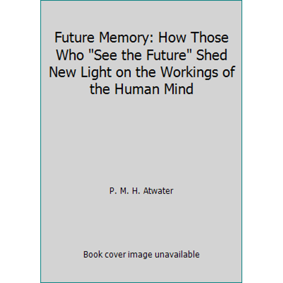 Pre-Owned Future Memory: How Those Who See the Future Shed New Light on the Workings of the Human Mind (Hardcover) 1559723203 9781559723206